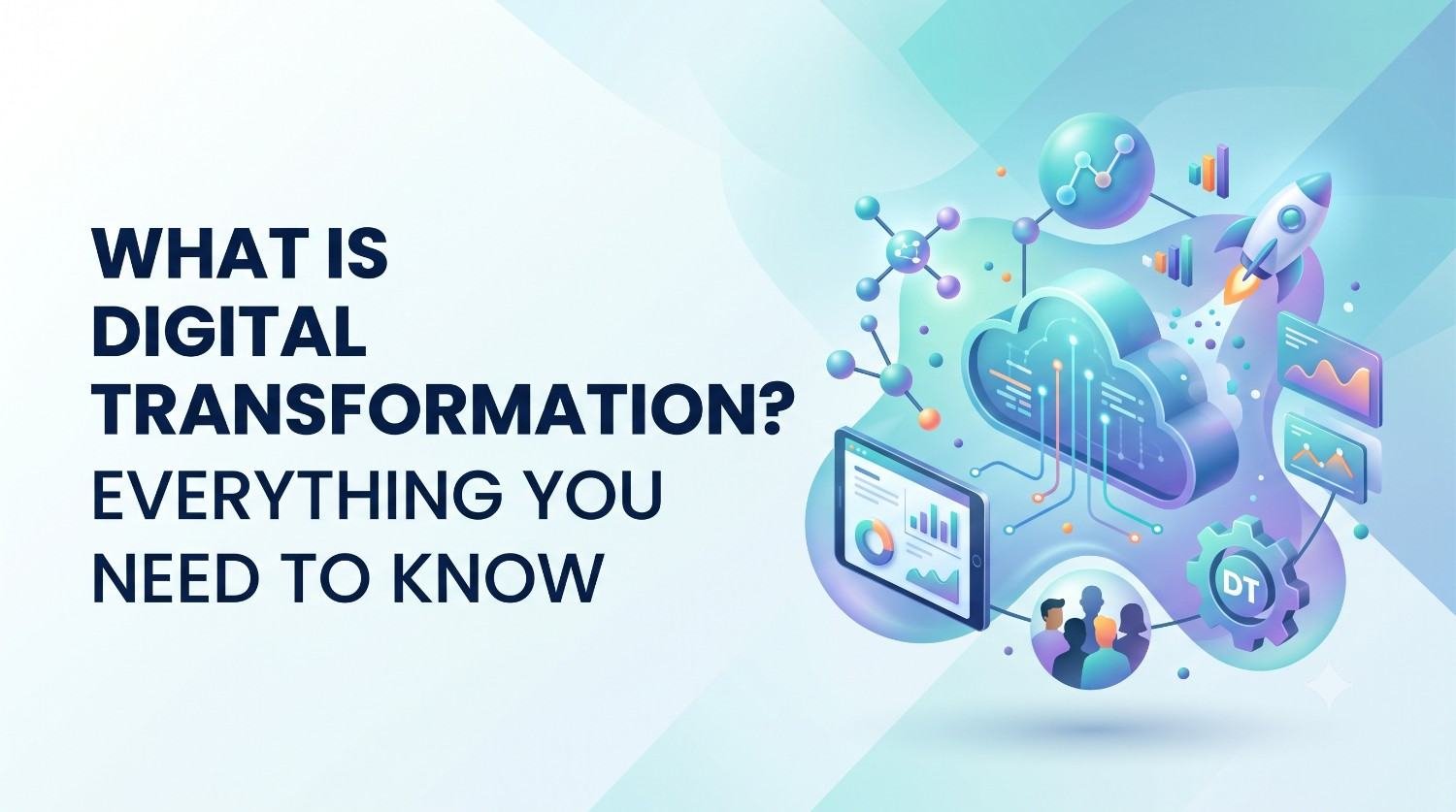 What Is Digital Transformation? Everything You Need to Know